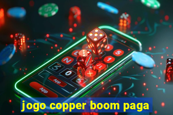 jogo copper boom paga